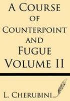 A Course of Counterpoint and Fugue, Volume 2 1628451734 Book Cover