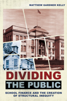 Dividing the Public: School Finance and the Creation of Structural Inequity 1501773267 Book Cover