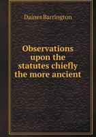 Observations Upon the Statutes: Chiefly the More Ancient, From the Magna Charta to the Twenty-First of James the First, Ch, XXVII, With an Appendix, ... New Modelling the Statutes 1342085825 Book Cover