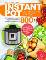 Instant Pot Cookbook on a Budget: The Complete Instant Pot Beginners and Advanced Users Guide 800 | Delicious Recipes for Under $40 a Week | Instant Pot Cookbook B086C33TRP Book Cover