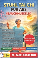 STUHL TAI CHI FÜR ABS (BAUCHMUSKELN): Das komplette Schritt-für-Schritt-Programm im Sitzen zur Stärkung der Rumpfmuskulatur, Linderung von ... Alter – ganz ohne Stehen (German Edition) B0GTF94VCH Book Cover