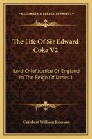 The Life Of Sir Edward Coke V2: Lord Chief Justice Of England In The Reign Of James I 116330364X Book Cover