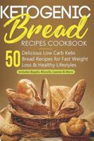 Ketogenic Bread Recipes Cookbook: 50 Delicious Low Carb Keto Bread Recipes for Fast Weight Loss & Healthy Lifestyle (Includes Bagels, Biscuits, Loaves & More) 1079991662 Book Cover
