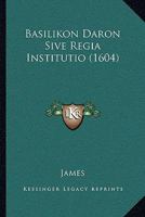Basilikon Daron Sive Regia Institutio (1604) 1165909863 Book Cover
