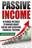 Passive Income: 10 Unique Methods to Making Money Online and Achieving Financial 1983549592 Book Cover