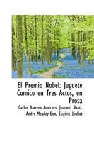 El Premio Nobel: Juguete Cómico en Tres Actos, en Prosa 1115509349 Book Cover