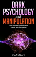 Dark Psychology and Manipulation: Use the Ultimate Guide to Learn NLP to Analyze and Manipulate People, Mind Control, Emotional Influence and Persuasion B087L4K9X4 Book Cover