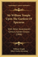 Sir William Temple Upon The Gardens Of Epicurus: With Other Seventeenth Century Garden Essays 143712738X Book Cover