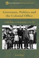 Governors, Politics and the Colonial Office: Public Policy in Hong Kong, 1918-58 9888083945 Book Cover