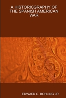 A Historiography of the Spanish American War 1304314928 Book Cover