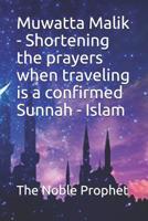 Muwatta Malik - Shortening the prayers when traveling is a confirmed Sunnah - Islam: كتاب قصر الصلاة فى السفر 1074401611 Book Cover