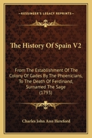 The History Of Spain V2: From The Establishment Of The Colony Of Gades By The Phoenicians, To The Death Of Ferdinand, Surnamed The Sage 0548889767 Book Cover