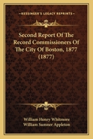 Second Report Of The Record Commissioners Of The City Of Boston, 1877 1168083877 Book Cover