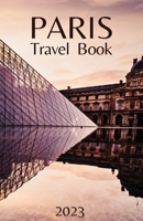 Paris Travel Book: Comprehensive City Guide - Everything you Need to Know Before Your Trip 1803624396 Book Cover