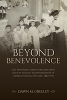 Beyond Benevolence: The New York Charity Organization Society and the Transformation of American Social Welfare, 1882-1935 0253059100 Book Cover