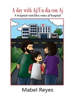 A Day with Aj/Un dia con Aj: A hospital visit/Una visita al hospital 1959143182 Book Cover
