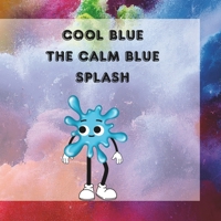 Cool Blue The Calm Blue Splash: Finding Calm in a Chaotic World: Cool Blue’s Adventure (The Colourful Fun-Tastic Splashy Feelings) B0DGDW7YS5 Book Cover
