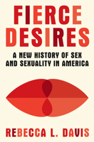 Fierce Desires: A New History of Sex and Sexuality in America 1631496573 Book Cover