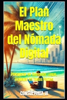 El Plan Maestro del Nómada Digital: Prosperar en Cualquier Lugar, Trabajar en Todas Partes (Consultoría de negocios y transformación digital) (Spanish Edition) B0DRSLHFGS Book Cover
