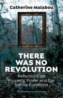 There Was No Revolution: Reflections on Property, Power and the Servile Condition 1509567569 Book Cover