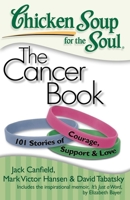 Chicken Soup for the Soul: The Cancer Book: 101 Stories of Courage, Support and Love 1935096303 Book Cover