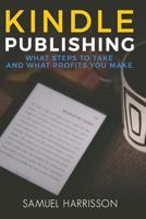 Kindle Publishing: What Steps To Take And What Profits You Make 1978327463 Book Cover