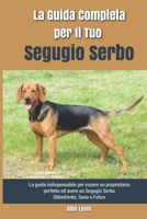 La Guida Completa per Il Tuo Segugio Serbo: La guida indispensabile per essere un proprietario perfetto ed avere un Segugio Serbo Obbediente, Sano e Felice B095GL6W33 Book Cover