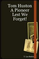 Tom Huston: A Pioneer Lest We Forget! 143032533X Book Cover