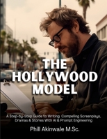 The Hollywood Model: A Step-by-Step Guide to Writing Compelling Screenplays, Dramas & Stories With AI & Prompt Engineering 1934579815 Book Cover
