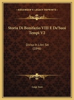 Storia Di Bonifazio VIII E De'Suoi Tempi V2: Divisa In Libri Sei (1846) 1120479525 Book Cover