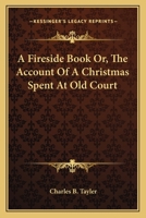 A Fireside Book: Or, the Account of a Christmas Spent at Old Court 1517078539 Book Cover