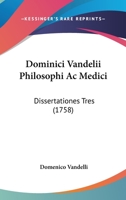 Dominici Vandelii Philosophi Ac Medici: Dissertationes Tres (1758) 1120190274 Book Cover
