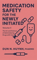 Medication Safety for the Newly Initiated: Volume II: The Art and Science of Administering Drugs with Care B0FJ8HW6CC Book Cover