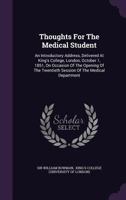 Thoughts For The Medical Student: An Introductory Address, Delivered At King's College, London, October 1, 1851, On Occasion Of The Opening Of The Twentieth Session Of The Medical Department 1340634732 Book Cover