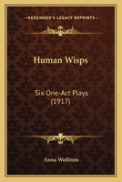 Human Wisps, Six One-Act Plays 0548576629 Book Cover