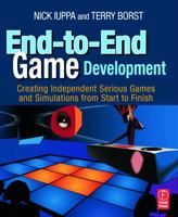 End-To-End Game Development: Creating Independent Serious Games and Simulations from Start to Finish 0240811798 Book Cover