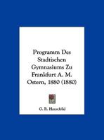 Programm Des St�dtischen Gymnasiums Zu Frankfurt A. M: Ostern 1880 (Classic Reprint) 1160258082 Book Cover