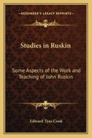 Studies in Ruskin: Some Aspects of the Work and Teaching of John Ruskin 1410209660 Book Cover