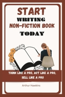 Start Writing Non-Fiction Book Today: Think like a pro, Act like a pro, Sell like a pro B0CDFH5Q8S Book Cover