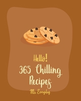 Hello! 365 Chilling Recipes: Best Chilling Cookbook Ever For Beginners [Apple Pie Cookbook, Mousse Recipe, Pie Tart Recipe, Chocolate Truffle Cookbook, Pie Crust Recipes, Rice Pudding Recipe] [Book 1] B0858TYDMS Book Cover