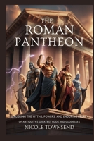 The Roman Pantheon: Exploring the myths, powers, and enduring legacy of antiquity’s greatest gods and goddesses (World Mythologies Collection) B0GXQ9SQM2 Book Cover