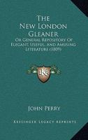 The New London Gleaner: Or General Repository of Elegant, Useful, and Amusing Literature 1167216407 Book Cover