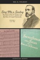 Sing Me a Sankey: The Story of Ira D. Sankey and the Rise of Gospel Hymnody, Volume 1: 1750-1883 B0DZCCMT9T Book Cover