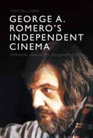 George A. Romero's Independent Cinema: Horror, Industry, Economics 1474479960 Book Cover