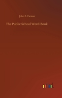 The Public School Word-Book: A Contribution to a Historical Glossary of Words, Phrases, and Turns of Expression Obsolete and in Present Use, Peculiar ... Have Been Or Are Modish at the Universities 1019140593 Book Cover