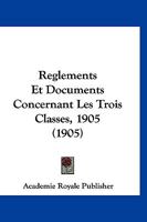 Reglements Et Documents Concernant Les Trois Classes, 1905 (1905) 112047051X Book Cover