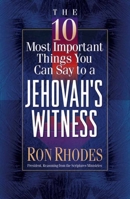 The 10 Most Important Things You Can Say to a Jehovah's Witness (The 10 Most Important Things Series) 0736905359 Book Cover