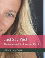 Just Say Yes!: The Awakened Soul Journey Part II. B0DQDFGVZ6 Book Cover