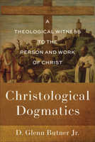 Christological Dogmatics: A Theological Witness to the Person and Work of Christ 1540967514 Book Cover