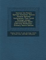 Ioannou tou Zonara Epitome historion. Ioannis Zonarae Epitome historiarum. Cum Caroli Ducangii suisque annotationibus edidit Ludovicus Dindorfius 1293776149 Book Cover